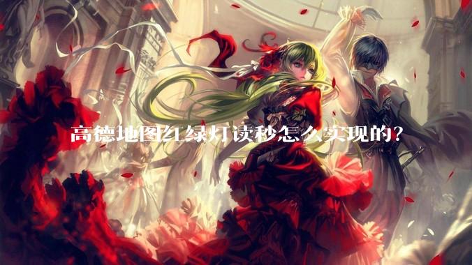 高德地图红绿灯读秒怎么实现的？