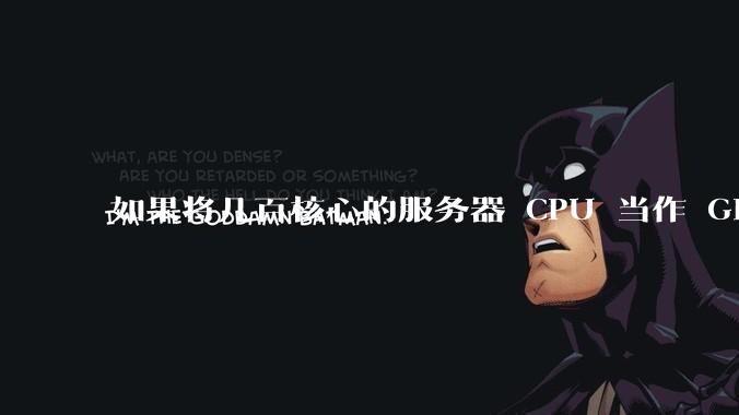 如果将几百核心的服务器 CPU 当作 GPU 使用，会发生什么？