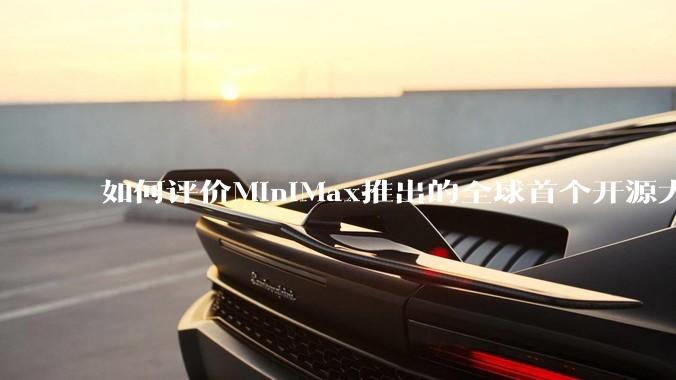 如何评价MiniMax推出的全球首个开源大规模混合架构的推理模型MiniMax-M1，其有何技术优势？