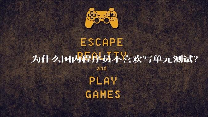 为什么国内程序员不喜欢写单元测试？