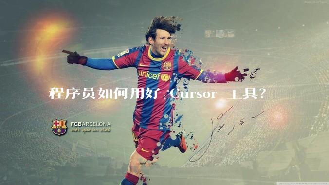 程序员如何用好 Cursor 工具？